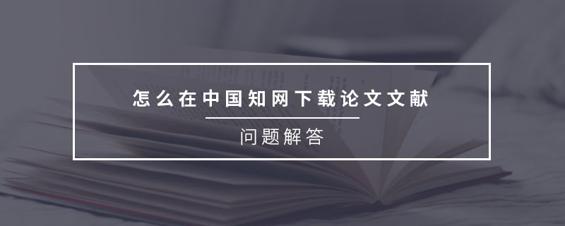 怎么在中国知网下载论文文献